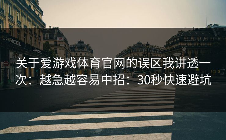 关于爱游戏体育官网的误区我讲透一次：越急越容易中招：30秒快速避坑