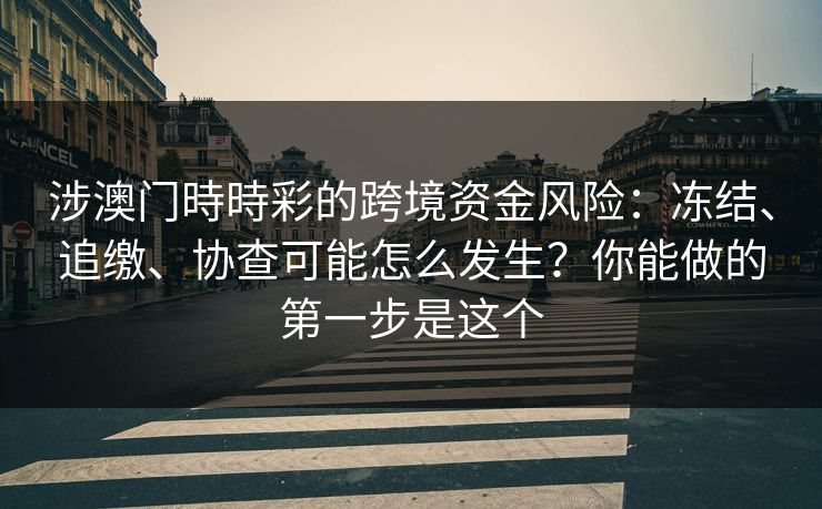 涉澳门時時彩的跨境资金风险：冻结、追缴、协查可能怎么发生？你能做的第一步是这个