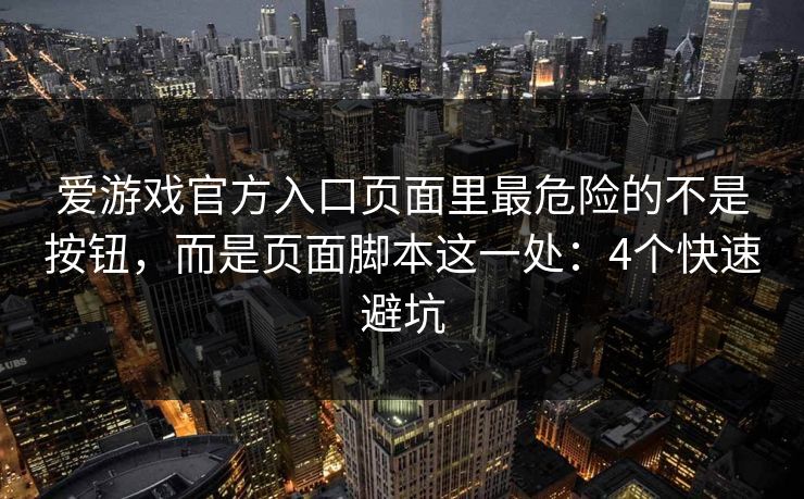 爱游戏官方入口页面里最危险的不是按钮,而是页面脚本这一处:4个快速避坑